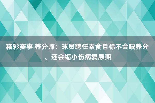 精彩赛事 养分师：球员聘任素食目标不会缺养分、还会缩小伤病复原期