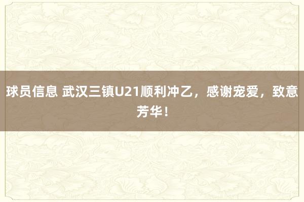 球员信息 武汉三镇U21顺利冲乙，感谢宠爱，致意芳华！