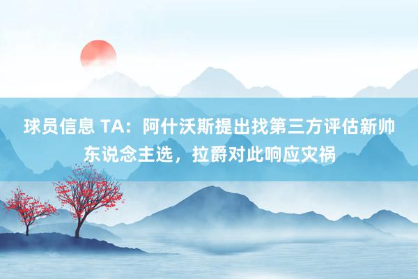 球员信息 TA：阿什沃斯提出找第三方评估新帅东说念主选，拉爵对此响应灾祸