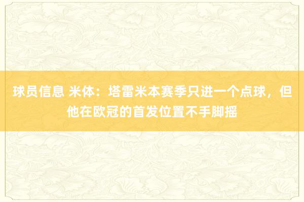 球员信息 米体：塔雷米本赛季只进一个点球，但他在欧冠的首发位置不手脚摇