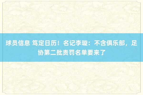 球员信息 笃定日历！名记李璇：不含俱乐部，足协第二批责罚名单要来了