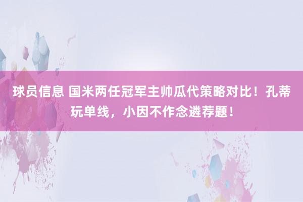 球员信息 国米两任冠军主帅瓜代策略对比！孔蒂玩单线，小因不作念遴荐题！